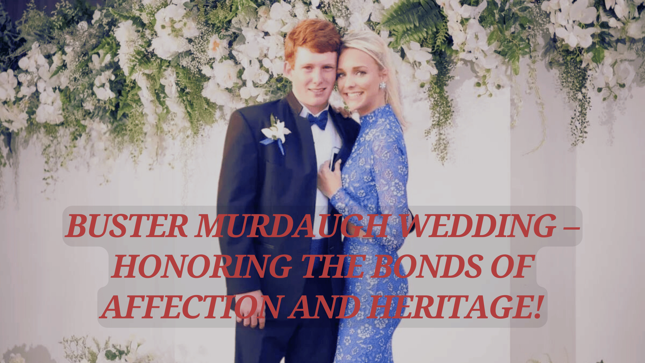 Buster Murdaugh Wedding – Honoring the Bonds of Affection and Heritage!