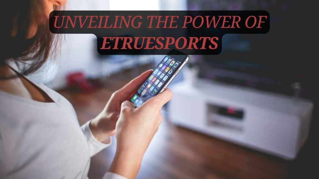 Unveiling The Power Of Etruesports