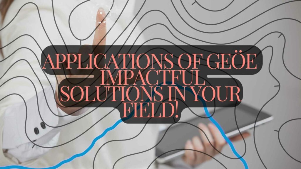 Applications Of Geöe – Impactful Solutions In Your Field!