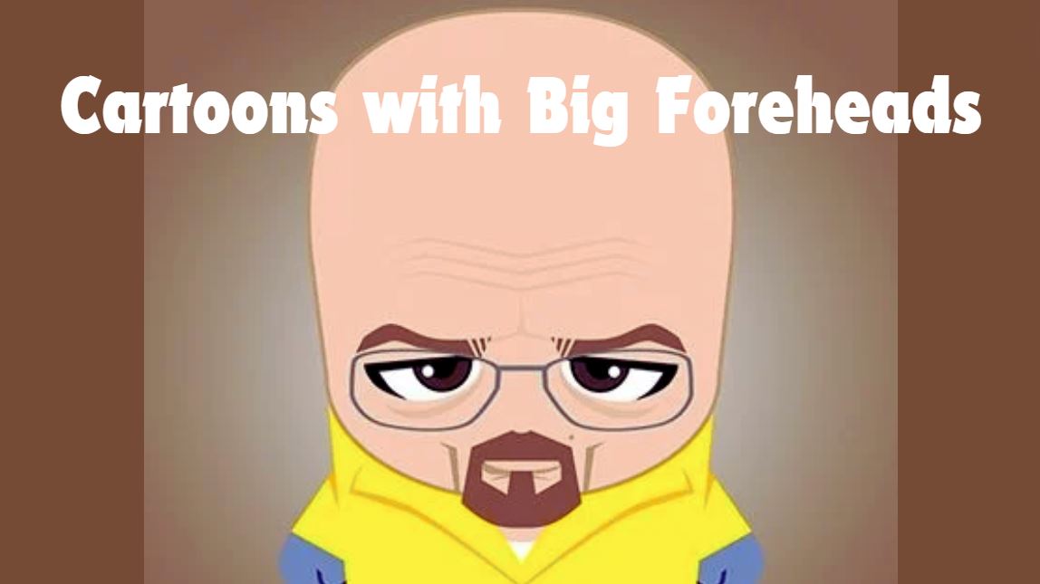 Cartoons with Big Foreheads