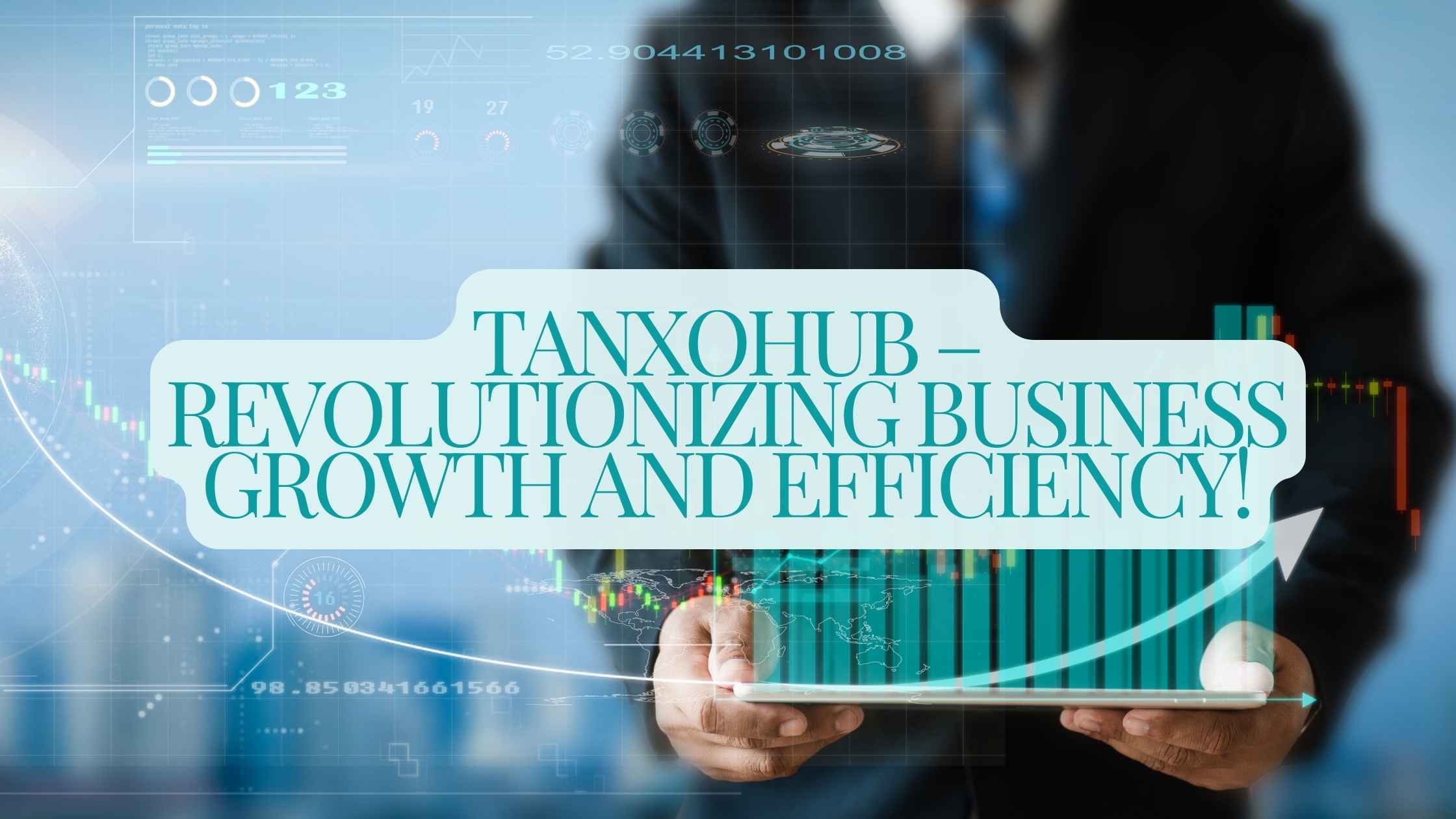 Tanxohub – Revolutionizing Business Growth And Efficiency!