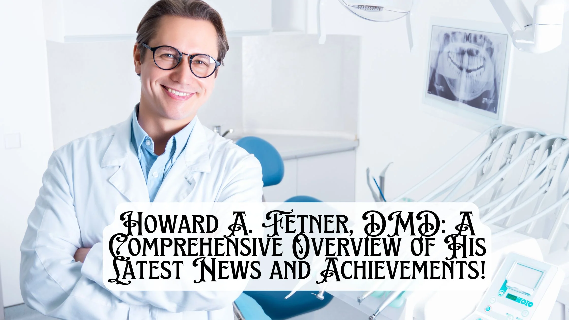 Howard A. Fetner, DMD A Comprehensive Overview of His Latest News and Achievements!