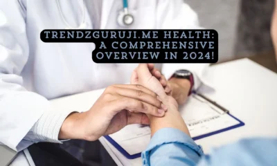 TrendzGuruji.me Health A Comprehensive Overview in 2024!