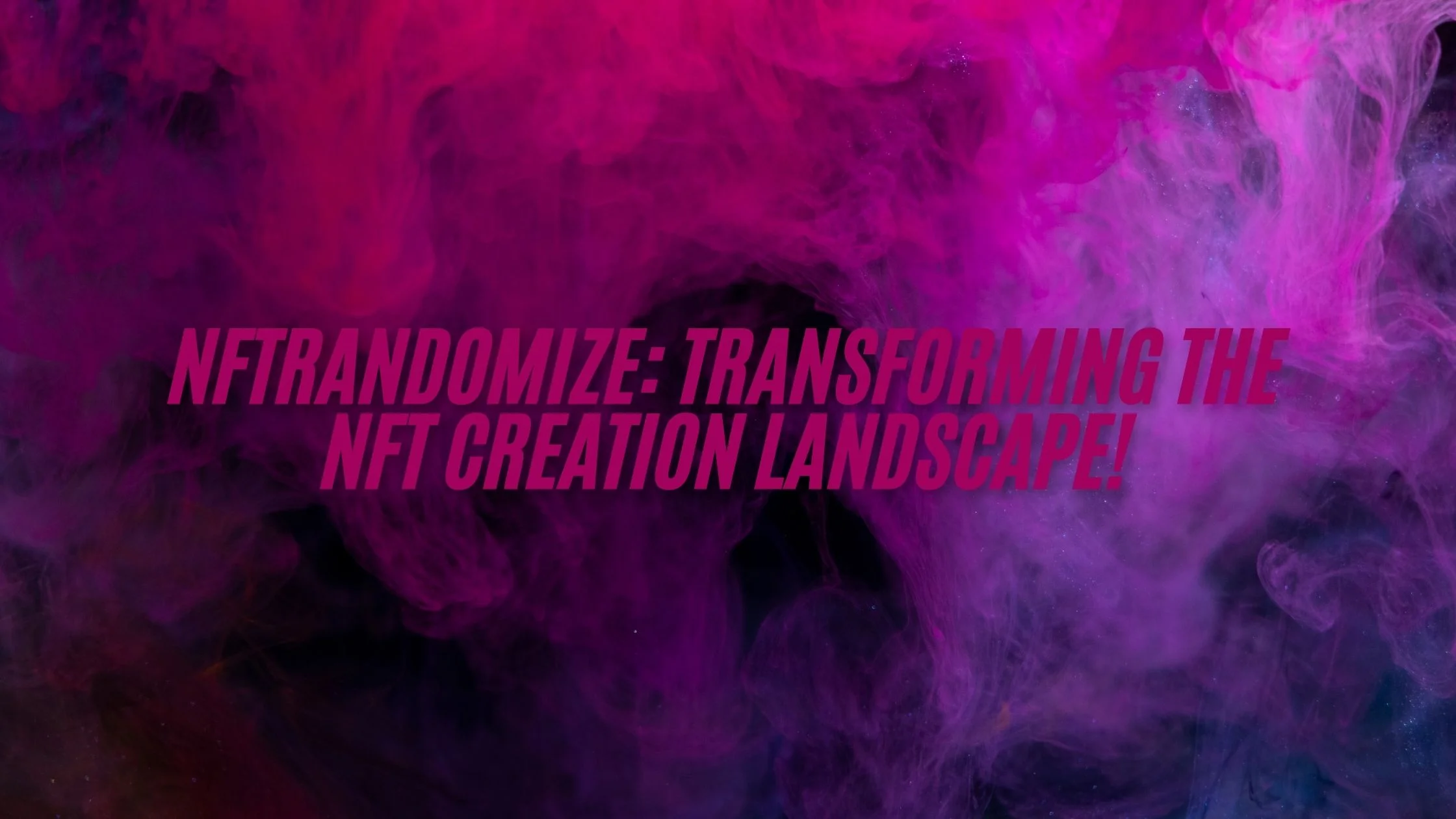 NFTRandomize Transforming the NFT Creation Landscape!